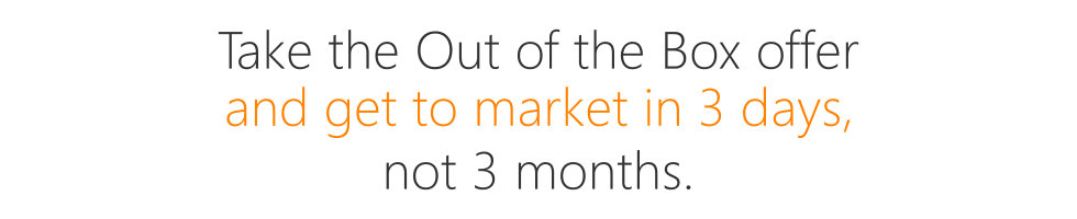 Get to market in 3 days versus 3 months